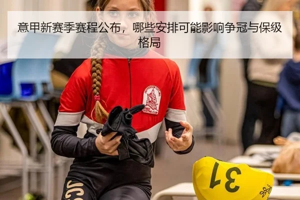意甲新赛季赛程公布，哪些安排可能影响争冠与保级格局